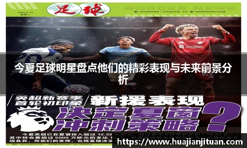 今夏足球明星盘点他们的精彩表现与未来前景分析