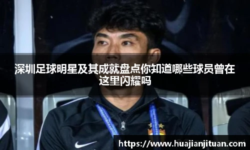深圳足球明星及其成就盘点你知道哪些球员曾在这里闪耀吗